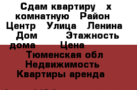 Сдам квартиру 2 х комнатную › Район ­ Центр › Улица ­ Ленина › Дом ­ 59 › Этажность дома ­ 5 › Цена ­ 20 000 - Тюменская обл. Недвижимость » Квартиры аренда   